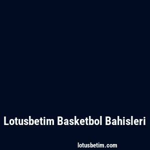 Lotusbetim Basketbol Bahisleri