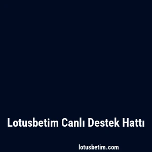 Lotusbetim Canlı Destek Hattı