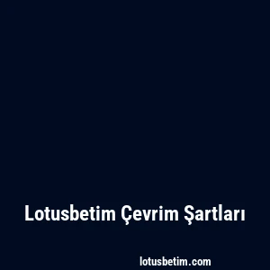 Lotusbetim Çevrim Şartları