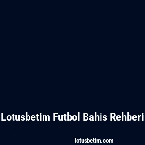 Lotusbetim Futbol Bahis Rehberi
