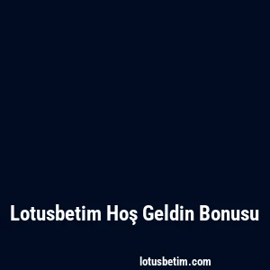 Lotusbetim Hoş Geldin Bonusu