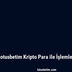Lotusbetim Kripto Para ile İşlemler